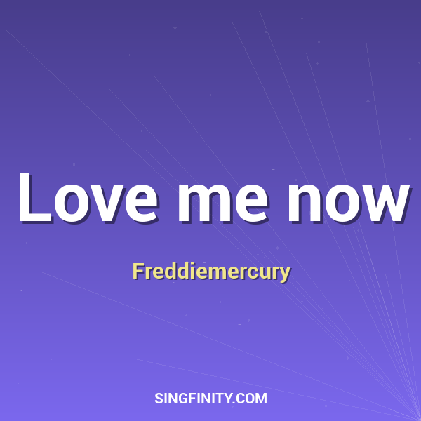 Love me now