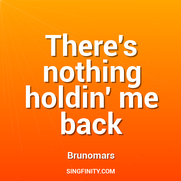 There's nothing holdin' me back
