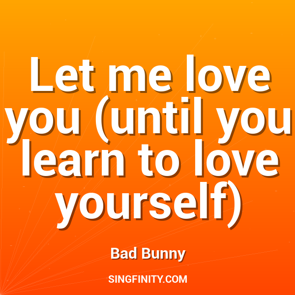 Let me love you (until you learn to love yourself)