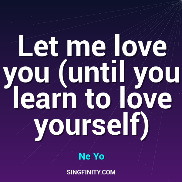 Let me love you (until you learn to love yourself)