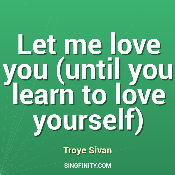 Let me love you (until you learn to love yourself)