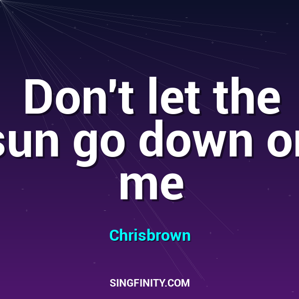 Don't Let The Sun Go Down On Me