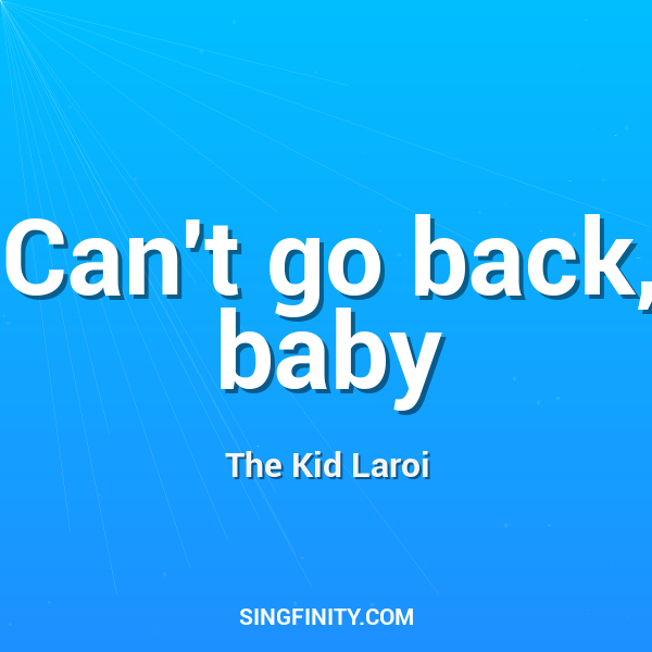 Can't go back, baby