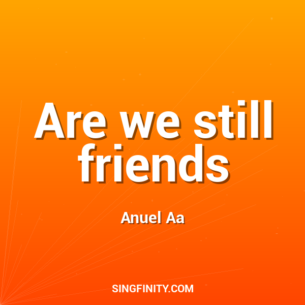 Are we still friends
