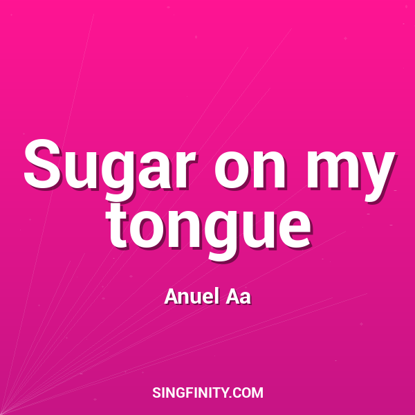 Sugar on my tongue