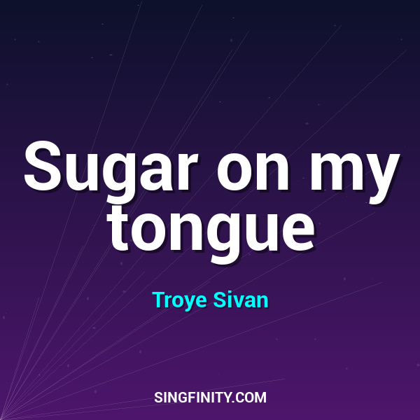 Sugar on my tongue
