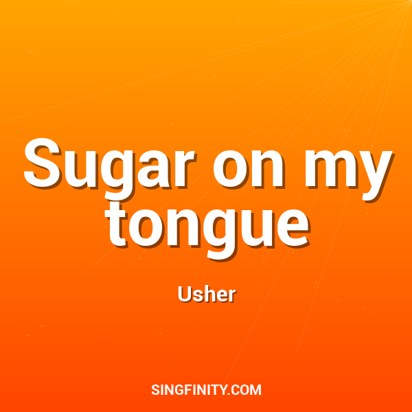Sugar on my tongue